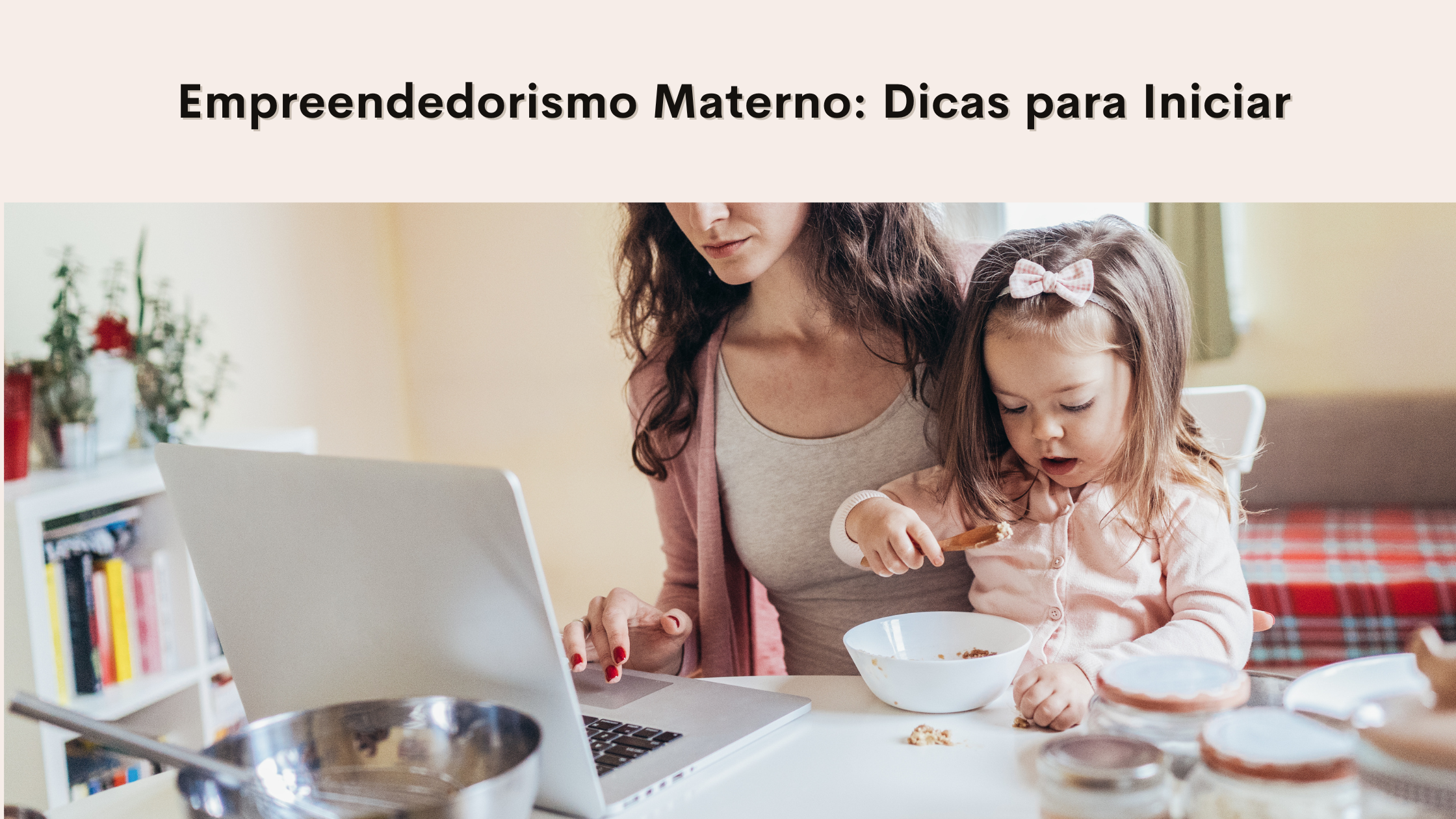 Empreendedorismo Materno: Dicas para Iniciar