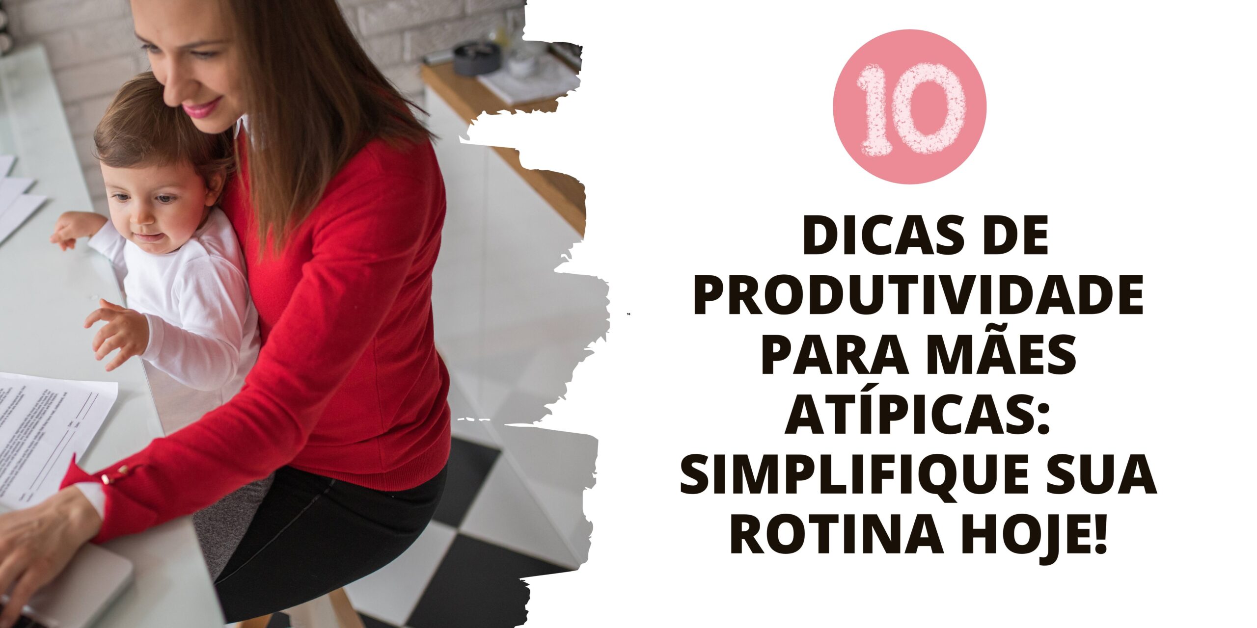 10 Dicas de Produtividade para Mães Atípicas: Simplifique Sua Rotina Hoje!